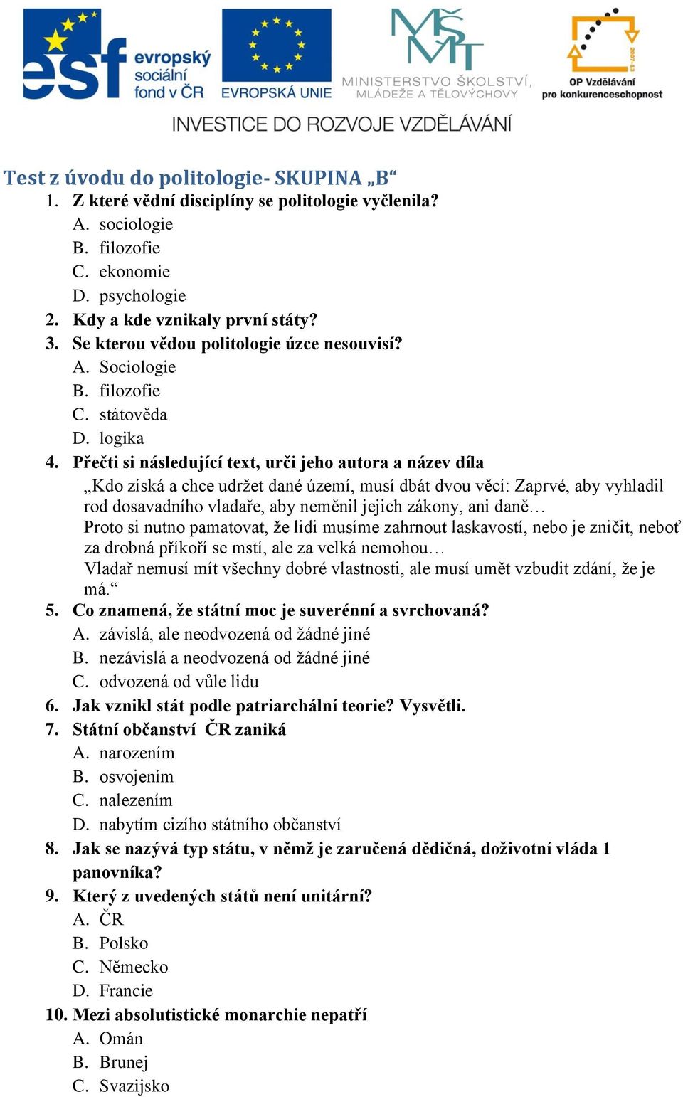 Přečti si následující text, urči jeho autora a název díla Kdo získá a chce udržet dané území, musí dbát dvou věcí: Zaprvé, aby vyhladil rod dosavadního vladaře, aby neměnil jejich zákony, ani daně