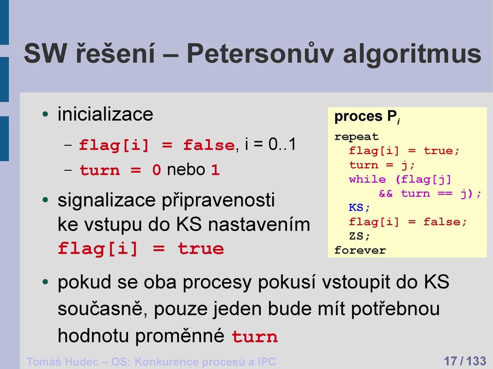 flag[i] = true; turn = j; while (flag[j] && turn == j); KS; flag[i] = false; ZS; forever pokud se oba