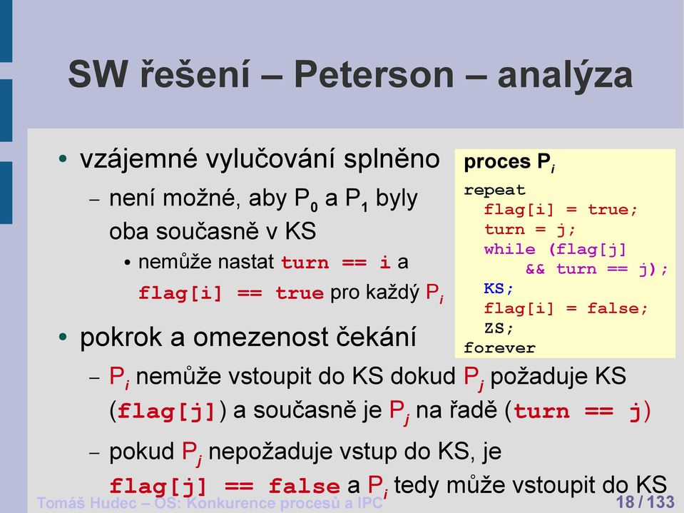 KS; flag[i] = false; ZS; forever P i nemůže vstoupit do KS dokud P j požaduje KS (flag[j]) a současně je P j na řadě (turn == j)