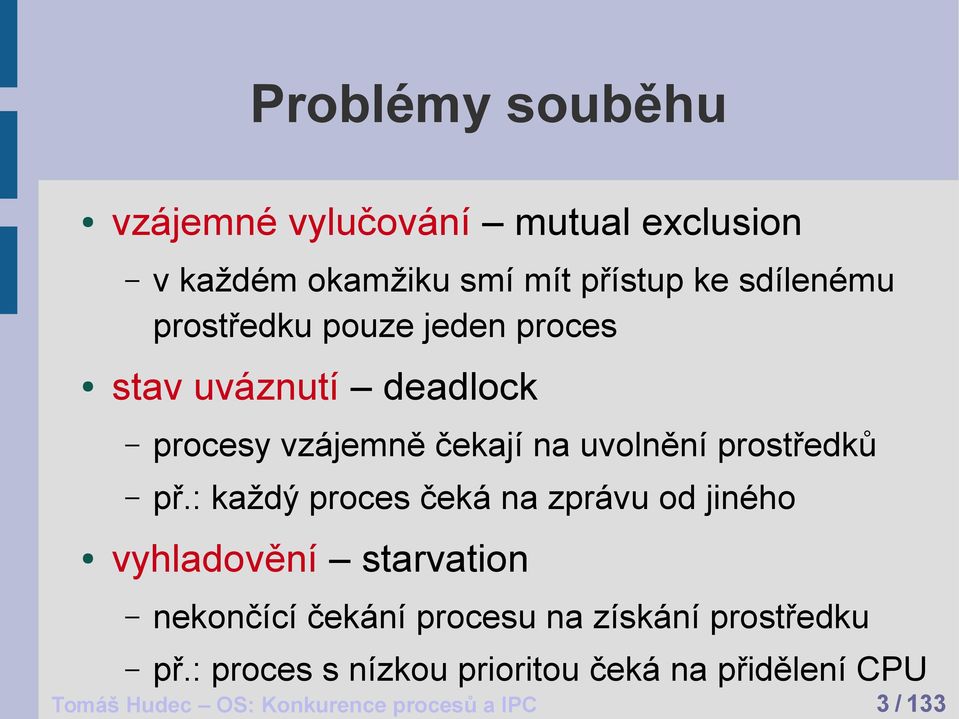 : každý proces čeká na zprávu od jiného vyhladovění starvation nekončící čekání procesu na získání