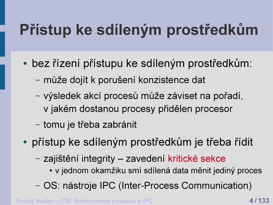 procesy přidělen procesor tomu je třeba zabránit přístup ke sdíleným prostředkům je třeba řídit zajištění integrity