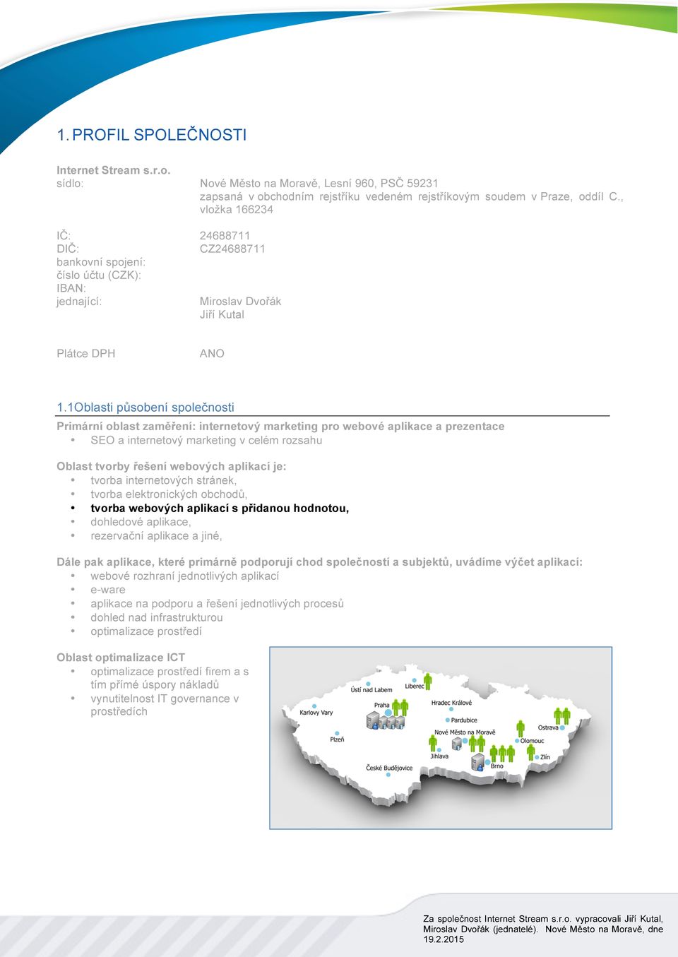 1Oblasti působení společnosti Primární oblast zaměření: internetový marketing pro webové aplikace a prezentace SEO a internetový marketing v celém rozsahu Oblast tvorby řešení webových aplikací je: