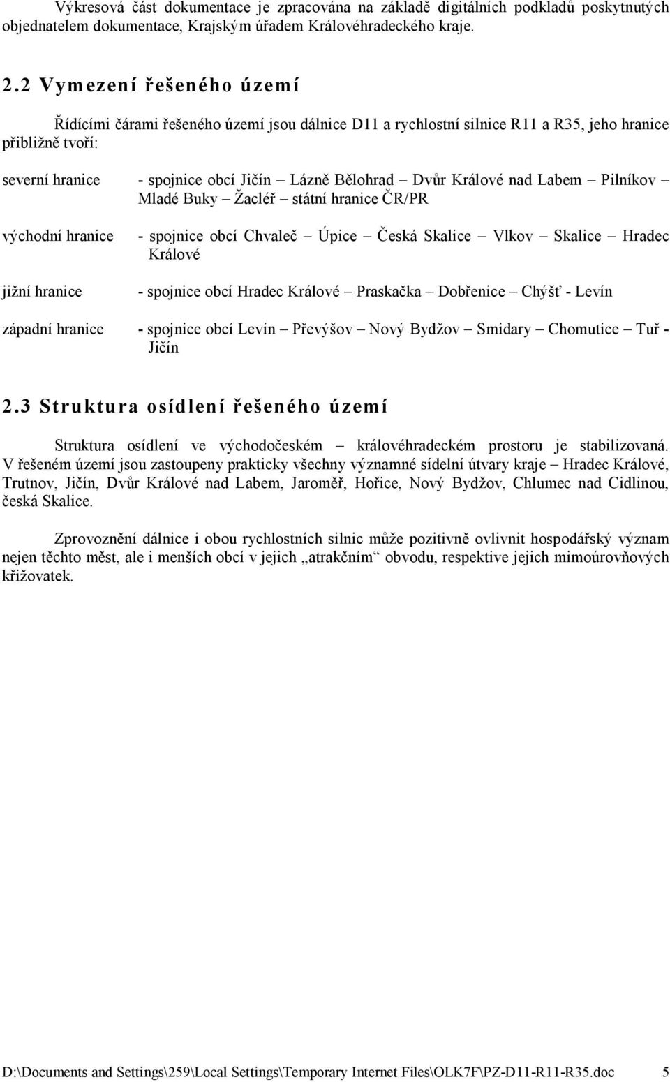 Králové nad Labem Pilníkov Mladé Buky Žacléř státní hranice ČR/PR východní hranice jižní hranice - spojnice obcí Chvaleč Úpice Česká Skalice Vlkov Skalice Hradec Králové - spojnice obcí Hradec