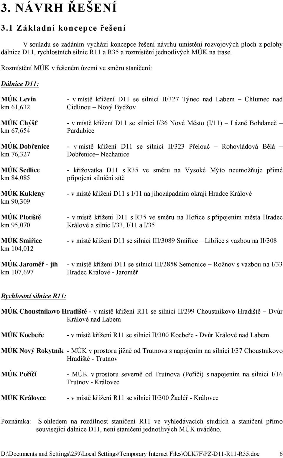 Rozmístění MÚK v řešeném území ve směru staničení: Dálnice D11: MÚK Levín km 61,632 - v místě křížení D11 se silnicí II/327 Týnec nad Labem Chlumec nad Cidlinou Nový Bydžov MÚK Chýšť - v místě