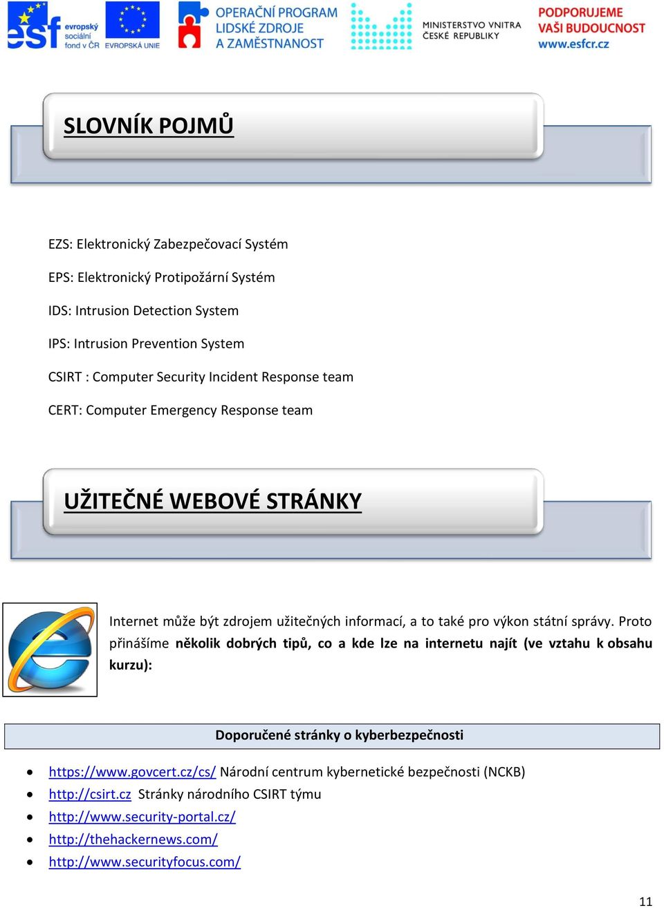 správy. Proto přinášíme několik dobrých tipů, co a kde lze na internetu najít (ve vztahu k obsahu kurzu): Doporučené stránky o kyberbezpečnosti https://www.govcert.