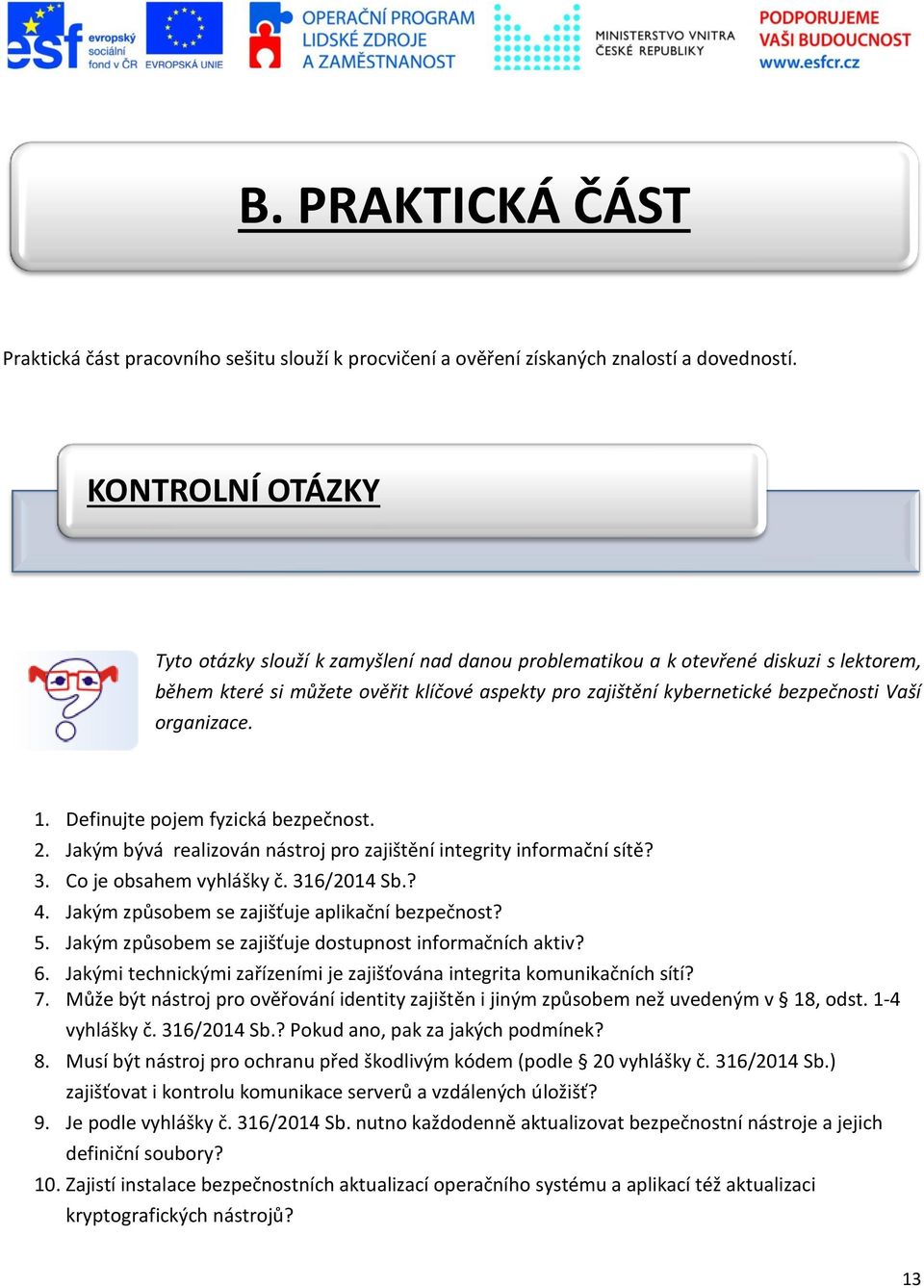 organizace. 1. Definujte pojem fyzická bezpečnost. 2. Jakým bývá realizován nástroj pro zajištění integrity informační sítě? 3. Co je obsahem vyhlášky č. 316/2014 Sb.? 4.