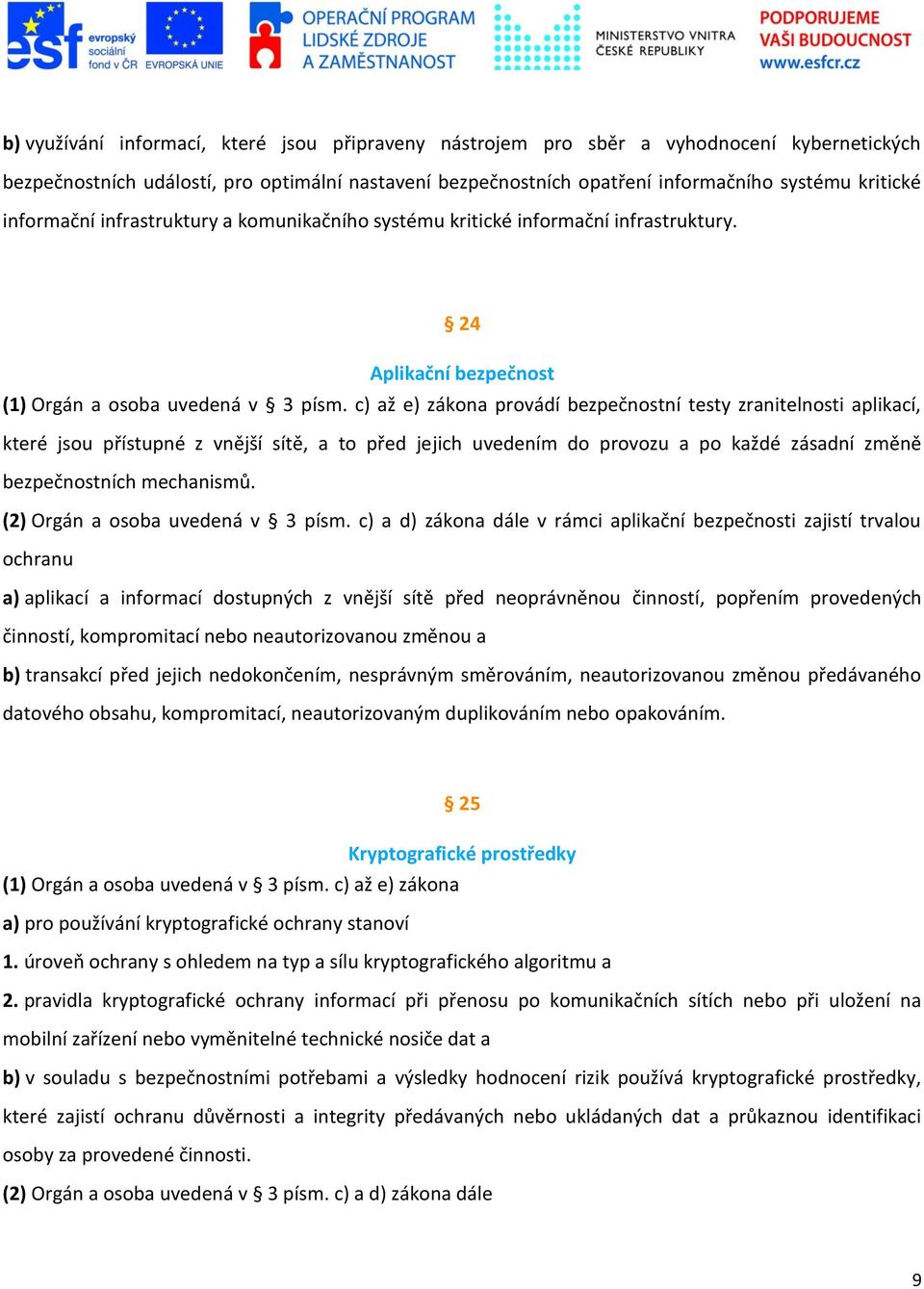 c) až e) zákona provádí bezpečnostní testy zranitelnosti aplikací, které jsou přístupné z vnější sítě, a to před jejich uvedením do provozu a po každé zásadní změně bezpečnostních mechanismů.