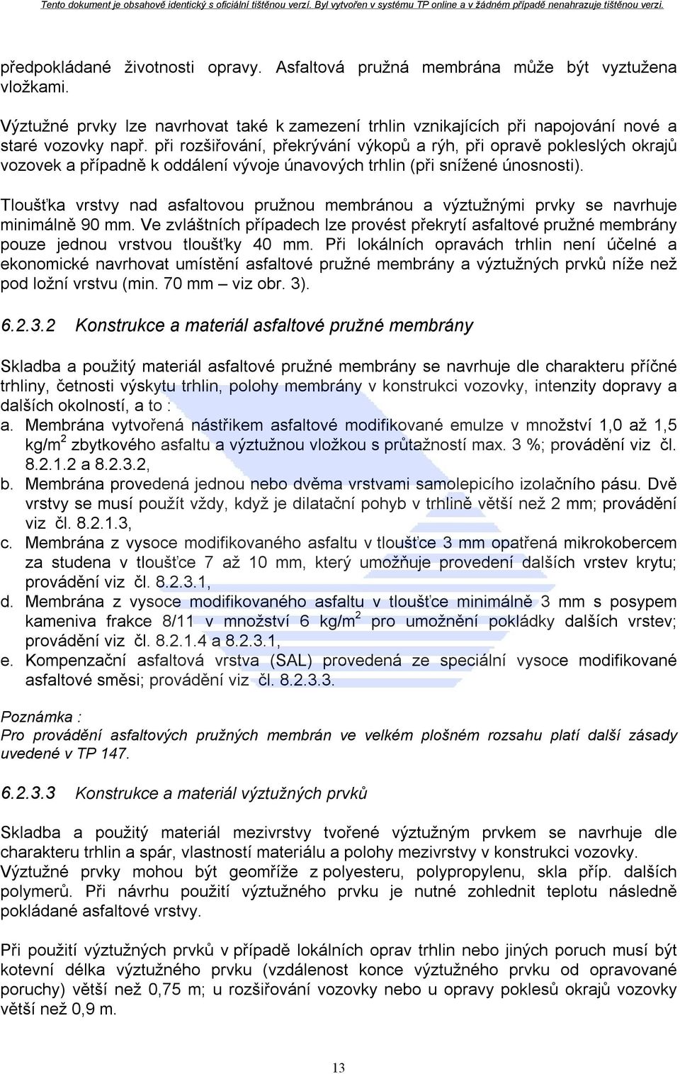 Tloušťka vrstvy nad asfaltovou pružnou membránou a výztužnými prvky se navrhuje minimálně 90 mm.