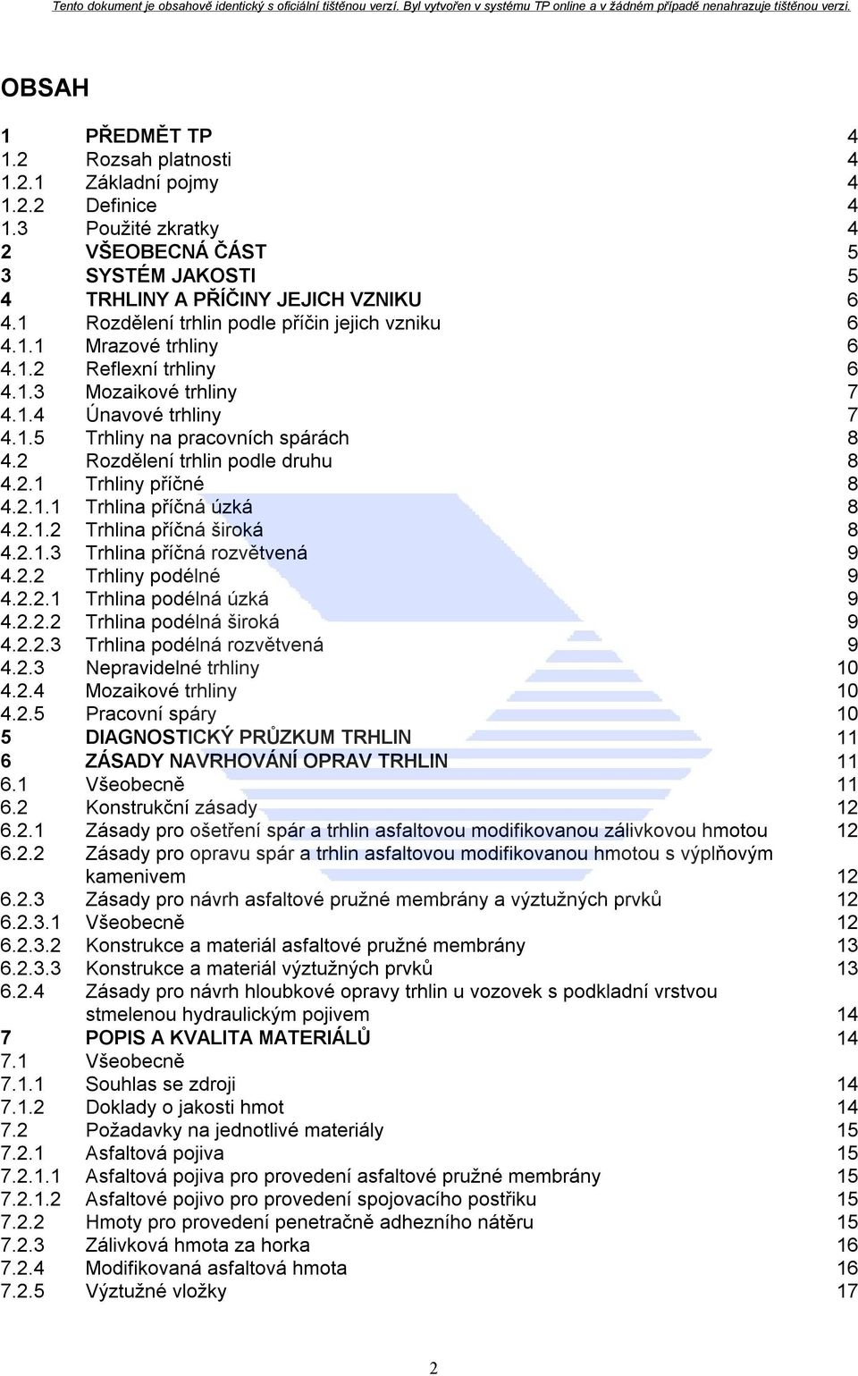 2 Rozdělení trhlin podle druhu 8 4.2.1 Trhliny příčné 8 4.2.1.1 Trhlina příčná úzká 8 4.2.1.2 Trhlina příčná široká 8 4.2.1.3 Trhlina příčná rozvětvená 9 4.2.2 Trhliny podélné 9 4.2.2.1 Trhlina podélná úzká 9 4.