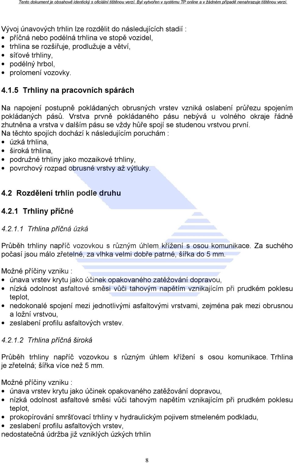 Vrstva prvně pokládaného pásu nebývá u volného okraje řádně zhutněna a vrstva v dalším pásu se vždy hůře spojí se studenou vrstvou první.