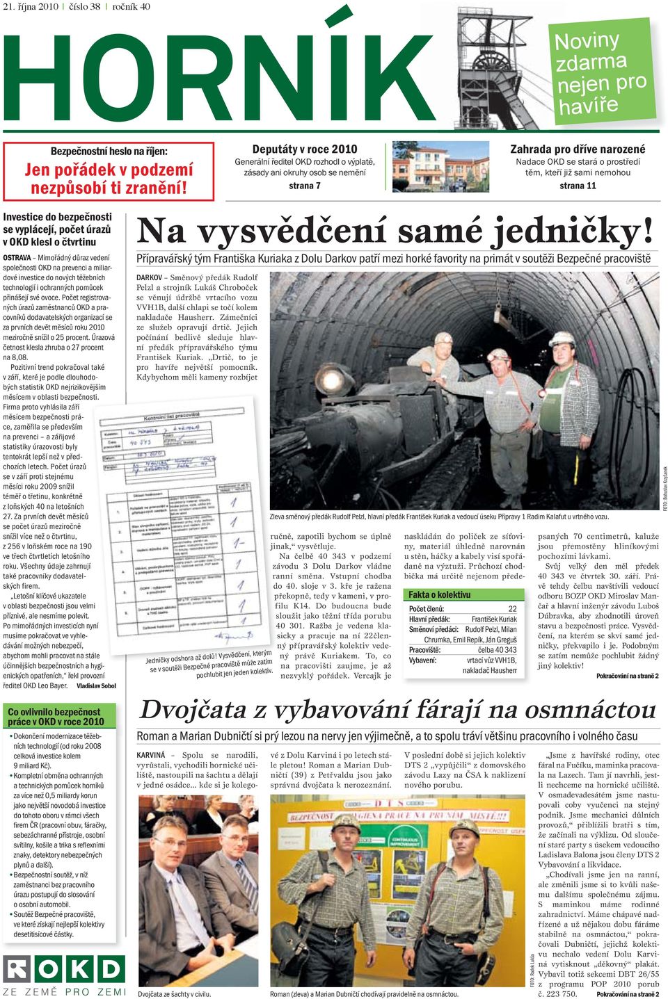 11 Investice do bezpečnosti se vyplácejí, počet úrazů v OKD klesl o čtvrtinu OSTRAVA Mimořádný důraz vedení společnosti OKD na prevenci a miliardové investice do nových těžebních technologií i