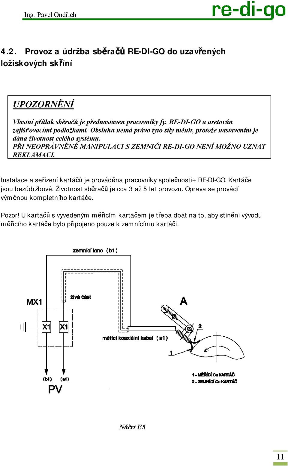 PŘI NEOPRÁVNĚNÉ MANIPULACI S ZEMNIČI RE-DI-GO NENÍ MOŽNO UZNAT REKLAMACI. Instalace a seřízení kartáčů je prováděna pracovníky společnosti+ RE-DI-GO.