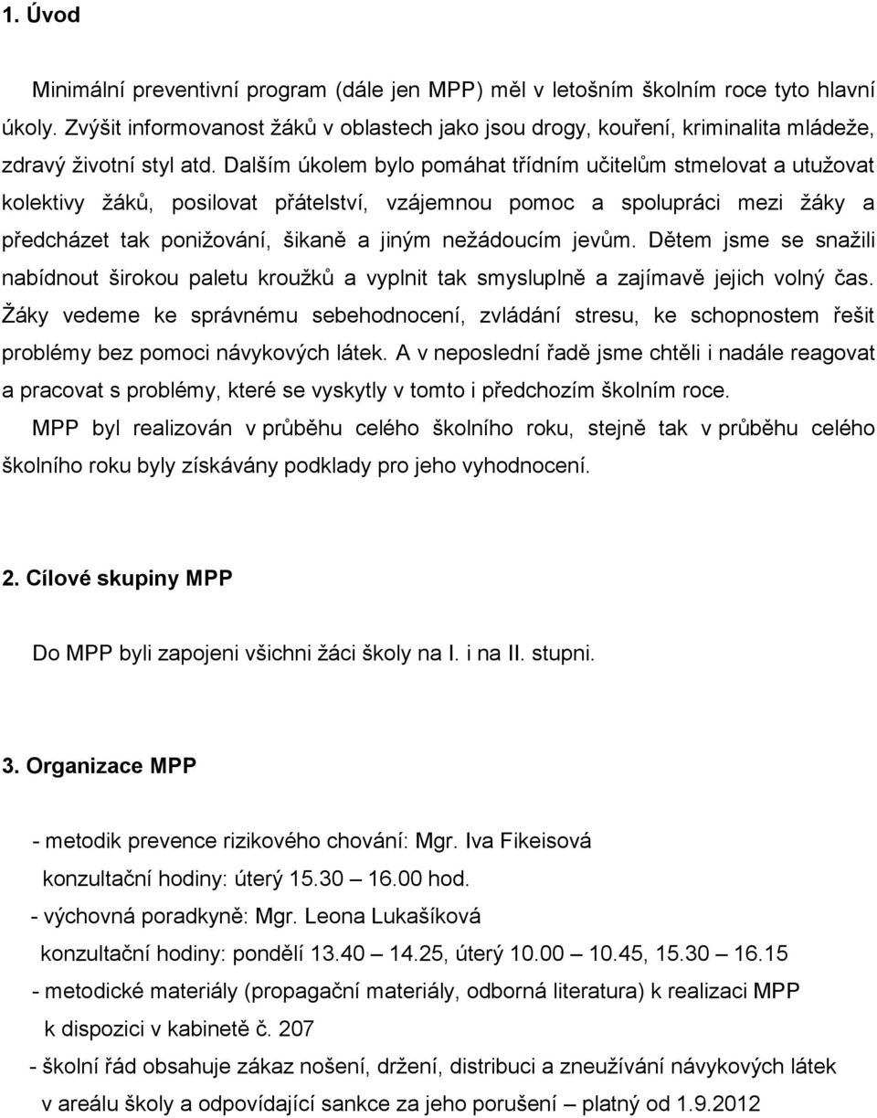 Dalším úkolem bylo pomáhat třídním učitelům stmelovat a utužovat kolektivy žáků, posilovat přátelství, vzájemnou pomoc a spolupráci mezi žáky a předcházet tak ponižování, šikaně a jiným nežádoucím