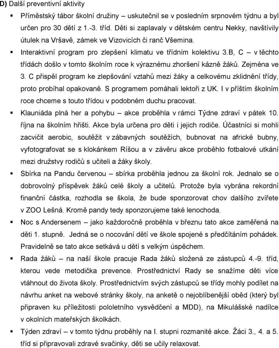 B, C v těchto třídách došlo v tomto školním roce k výraznému zhoršení kázně žáků. Zejména ve 3. C přispěl program ke zlepšování vztahů mezi žáky a celkovému zklidnění třídy, proto probíhal opakovaně.