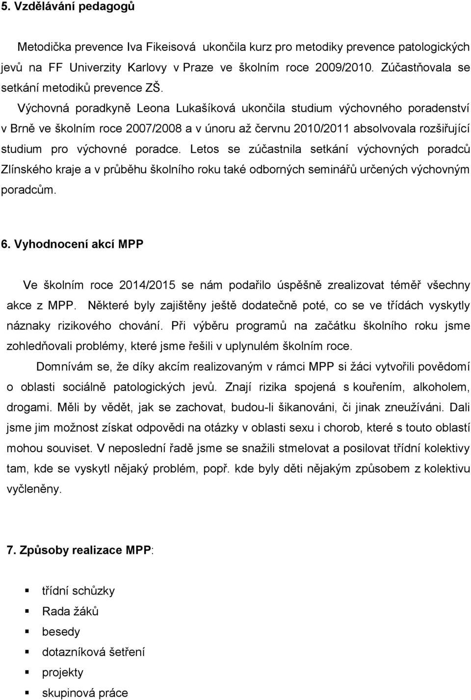 Výchovná poradkyně Leona Lukašíková ukončila studium výchovného poradenství v Brně ve školním roce 2007/2008 a v únoru až červnu 2010/2011 absolvovala rozšiřující studium pro výchovné poradce.