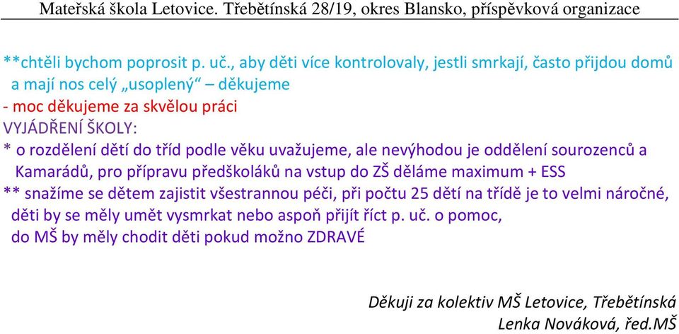 dětí do tříd podle věku uvažujeme, ale nevýhodou je oddělení sourozenců a Kamarádů, pro přípravu předškoláků na vstup do ZŠ děláme maximum + ESS **