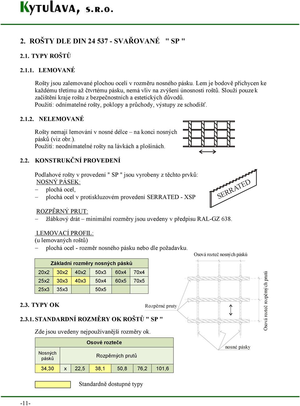 Použití: odnímatelné rošty, poklopy a průchody, výstupy ze schodišť. 2.1.2. NELEMOVANÉ Rošty nemají lemování v nosné délce na konci nosných pásků (viz obr.).