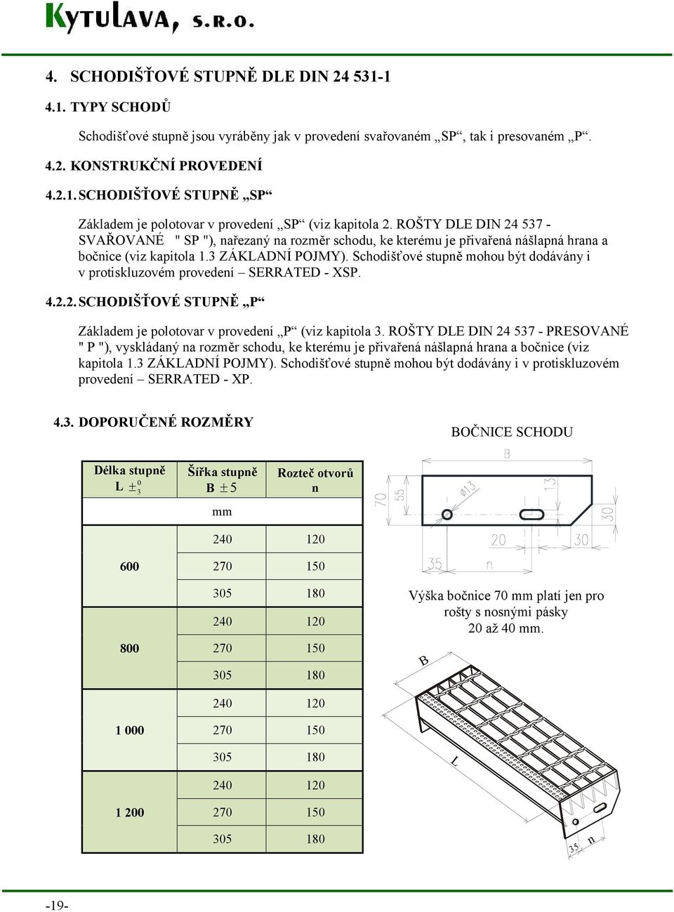 Schodišťové stupně mohou být dodávány i v protiskluzovém provedení SERRATED - XSP. 4.2.2. SCHODIŠŤOVÉ STUPNĚ P Základem je polotovar v provedení P (viz kapitola 3.