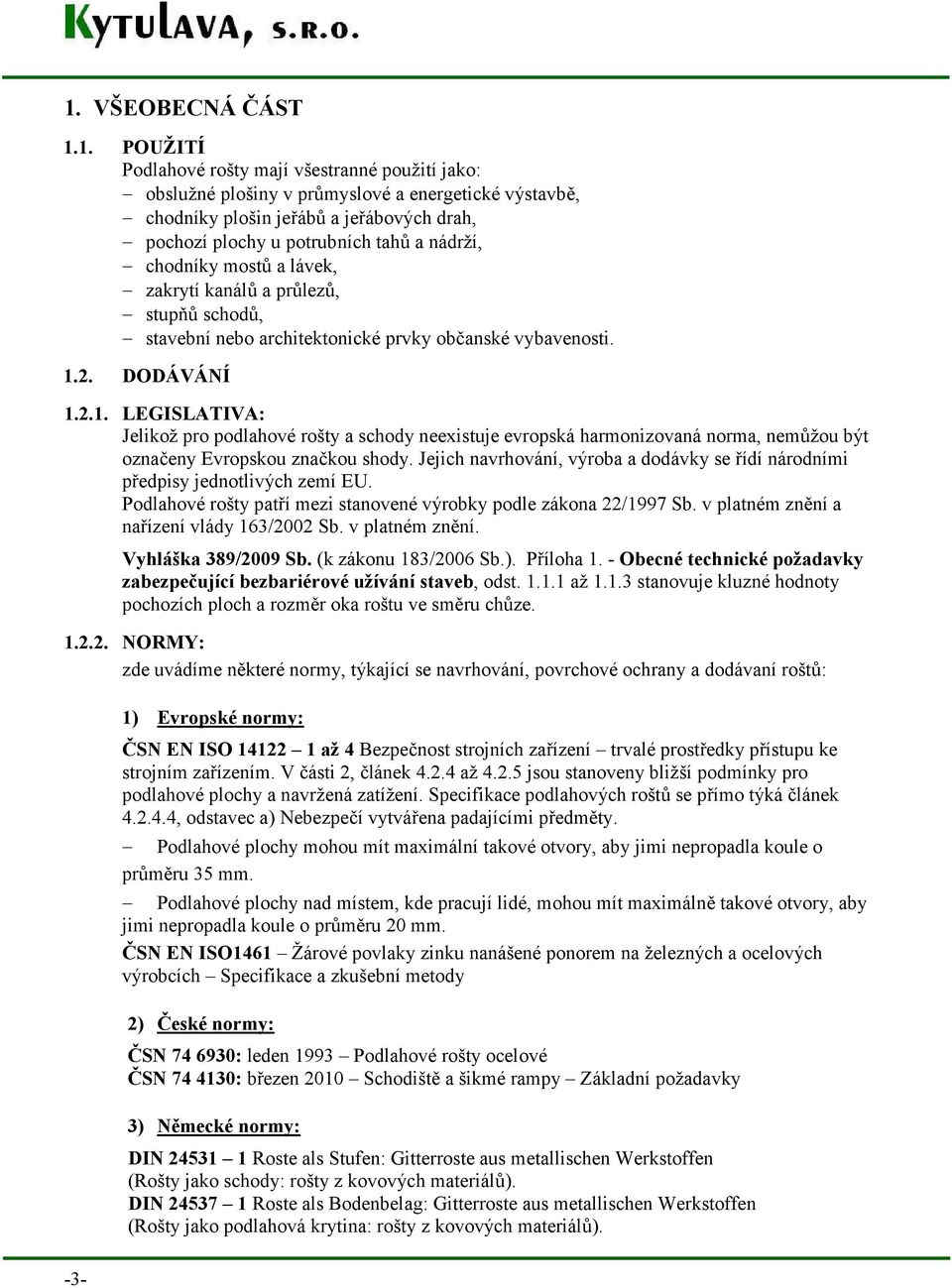 2. DODÁVÁNÍ 1.2.1. LEGISLATIVA: Jelikož pro podlahové rošty a schody neexistuje evropská harmonizovaná norma, nemůžou být označeny Evropskou značkou shody.