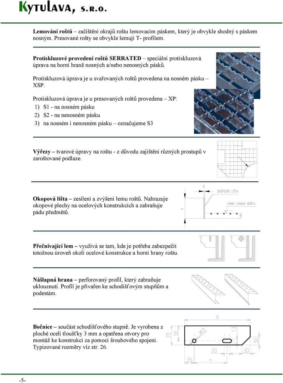 Protiskluzová úprava je u presovaných roštů provedena XP: 1) S1 - na nosném pásku 2) S2 - na nenosném pásku 3) na nosném i nenosném pásku označujeme S3 Výřezy tvarové úpravy na roštu - z důvodu