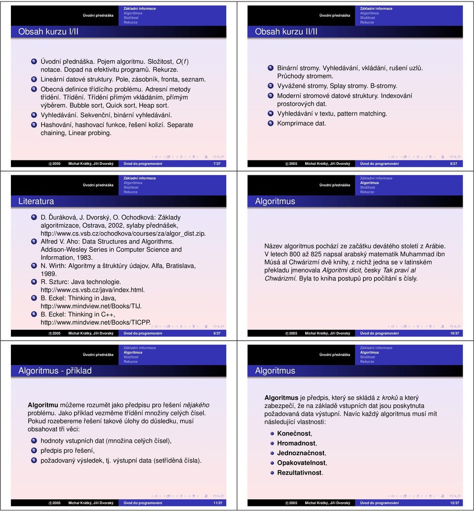5 Hashování, hashovací funkce, řešení kolizí. Separate chaining, Linear probing. 1 Binární stromy. Vyhledávání, vkládání, rušení uzlů. Průchody stromem. 2 Vyvážené stromy, Splay stromy. B-stromy.