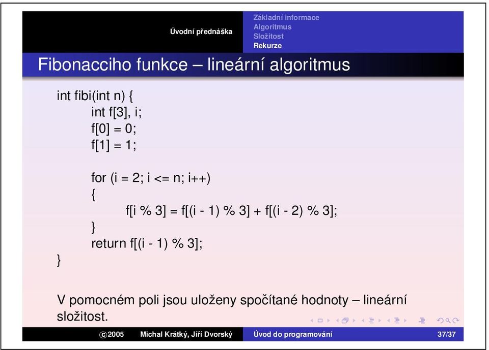 return f[(i - 1) % 3]; V pomocném poli jsou uloženy spočítané hodnoty