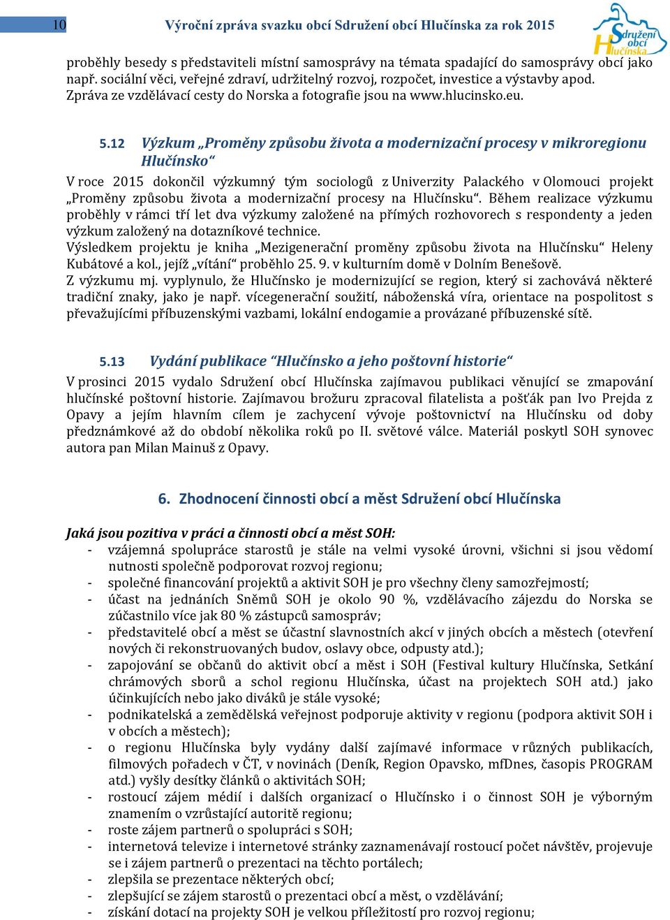 12 Výzkum Proměny způsobu života a modernizační procesy v mikroregionu Hlučínsko V roce 2015 dokončil výzkumný tým sociologů z Univerzity Palackého v Olomouci projekt Proměny způsobu života a