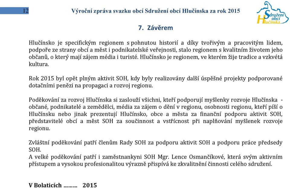 občanů, o který mají zájem média i turisté. Hlučínsko je regionem, ve kterém žije tradice a vzkvétá kultura.