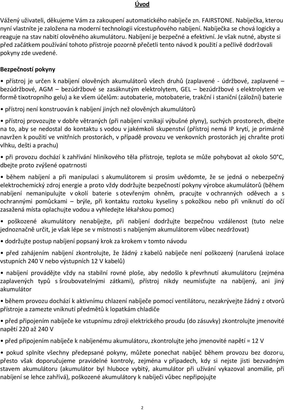 Je však nutné, abyste si před začátkem používání tohoto přístroje pozorně přečetli tento návod k použití a pečlivě dodržovali pokyny zde uvedené.