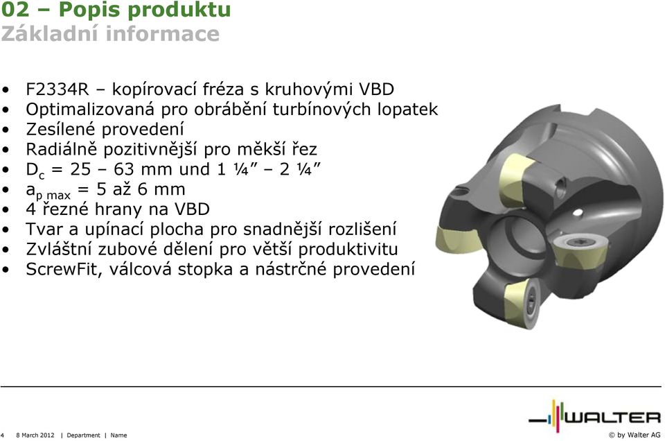 1 ¼ 2 ¼ a p max = 5 až 6 mm 4 řezné hrany na VBD Tvar a upínací plocha pro snadnější rozlišení Zvláštní