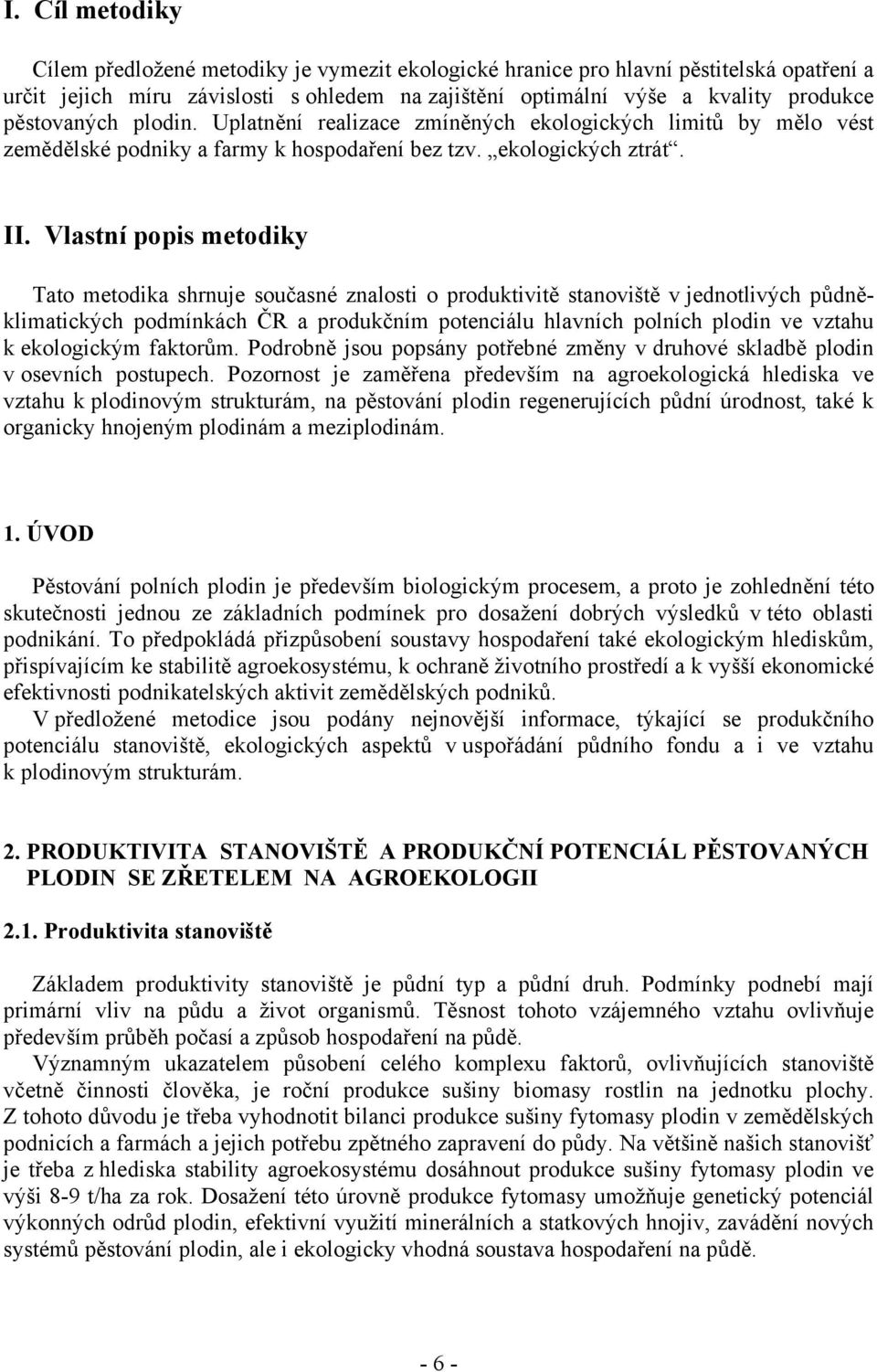 Vlastní popis metodiky Tato metodika shrnuje současné znalosti o produktivitě stanoviště v jednotlivých půdněklimatických podmínkách ČR a produkčním potenciálu hlavních polních plodin ve vztahu k