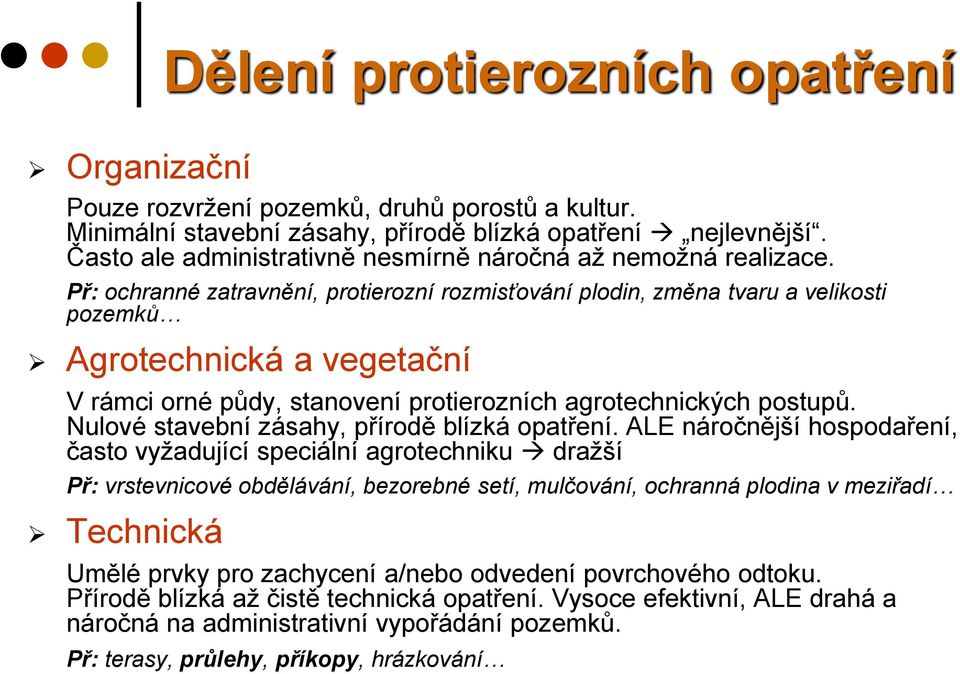 Př: ochranné zatravnění, protierozní rozmisťování plodin, změna tvaru a velikosti pozemků Agrotechnická a vegetační V rámci orné půdy, stanovení protierozních agrotechnických postupů.