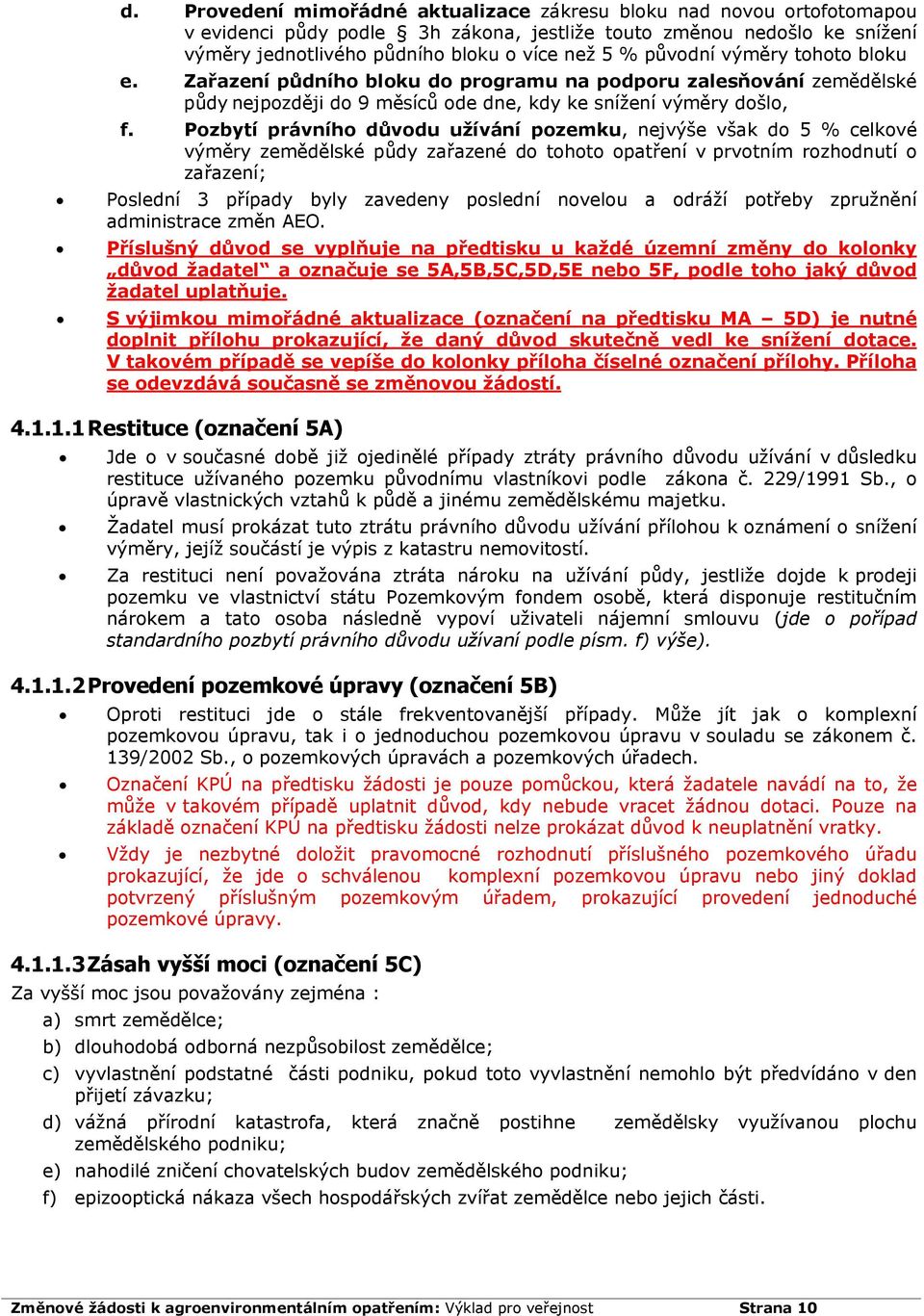 Pozbytí právního důvodu užívání pozemku, nejvýše však do 5 % celkové výměry zemědělské půdy zařazené do tohoto opatření v prvotním rozhodnutí o zařazení; Poslední 3 případy byly zavedeny poslední