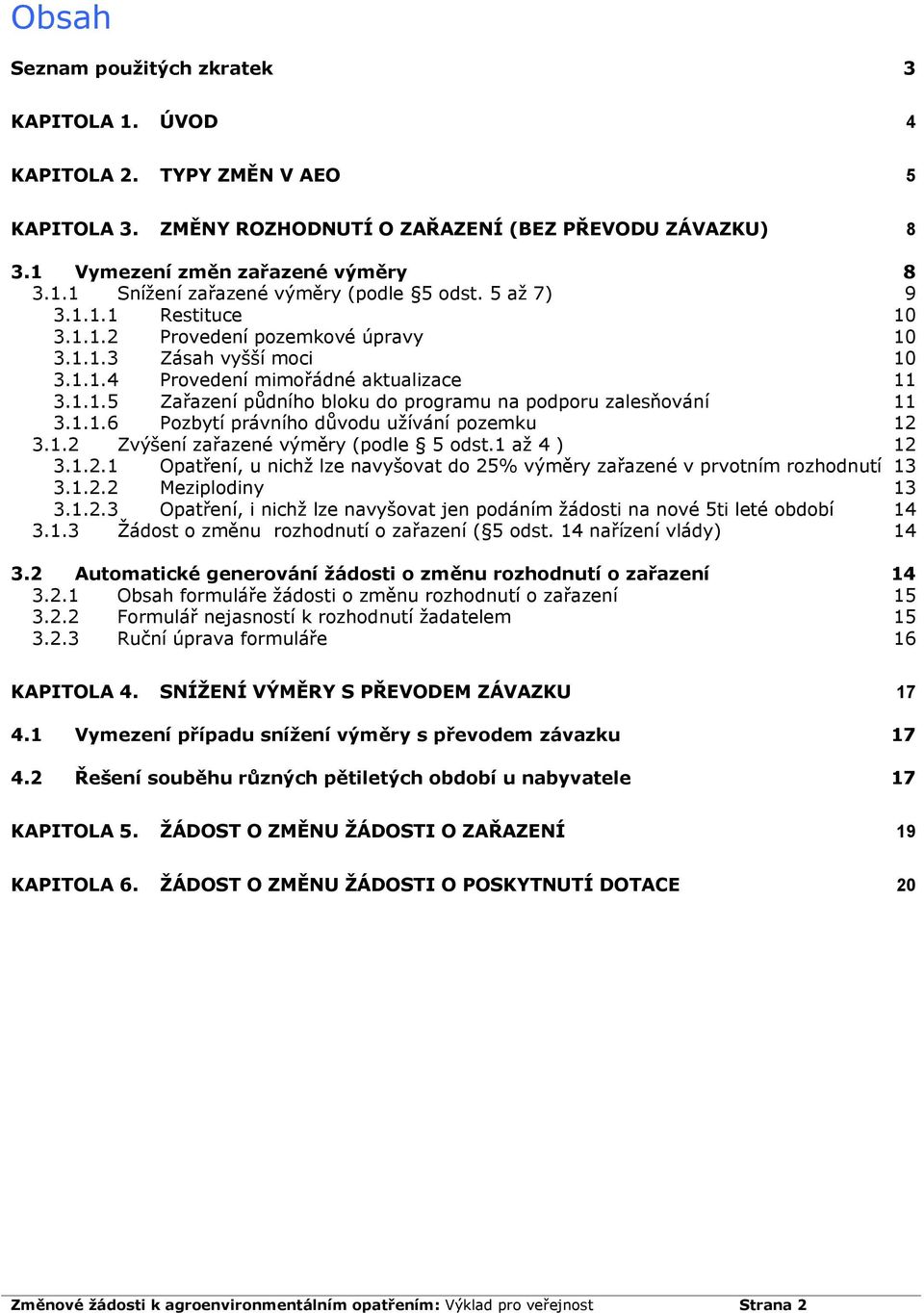 1.1.6 Pozbytí právního důvodu užívání pozemku 12 3.1.2 Zvýšení zařazené výměry (podle 5 odst.1 až 4 ) 12 3.1.2.1 Opatření, u nichž lze navyšovat do 25% výměry zařazené v prvotním rozhodnutí 13 3.1.2.2 Meziplodiny 13 3.