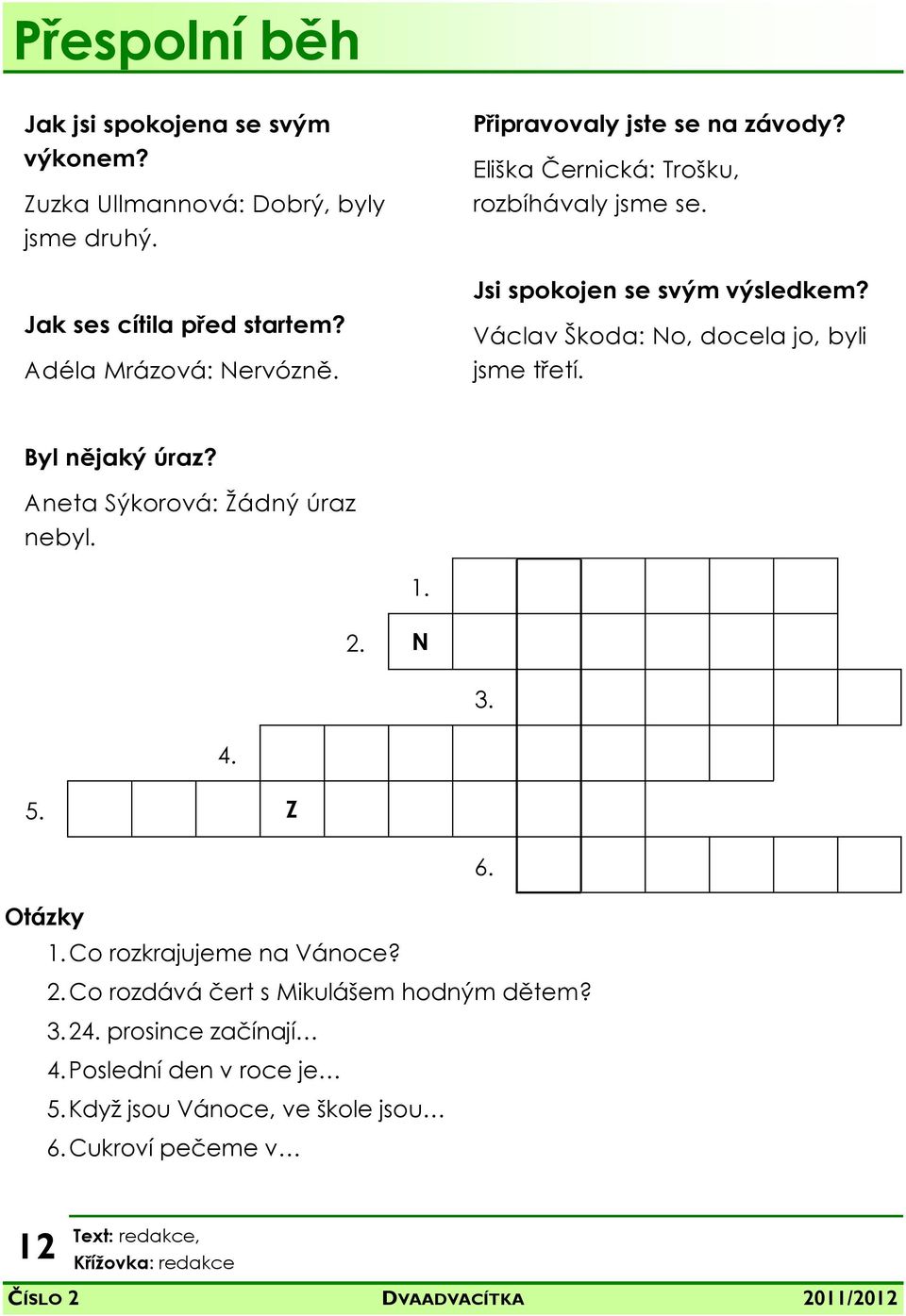 Václav Škoda: No, docela jo, byli jsme třetí. Byl nějaký úraz? Aneta Sýkorová: Žádný úraz nebyl. 1. 2. N 3. 4. 5. Z 6. Otázky 1.