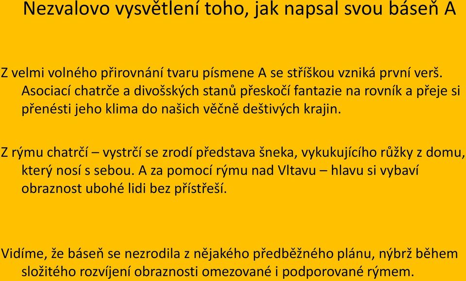 Z rýmu chatrčí vystrčí se zrodí představa šneka, vykukujícího růžky z domu, který nosí s sebou.