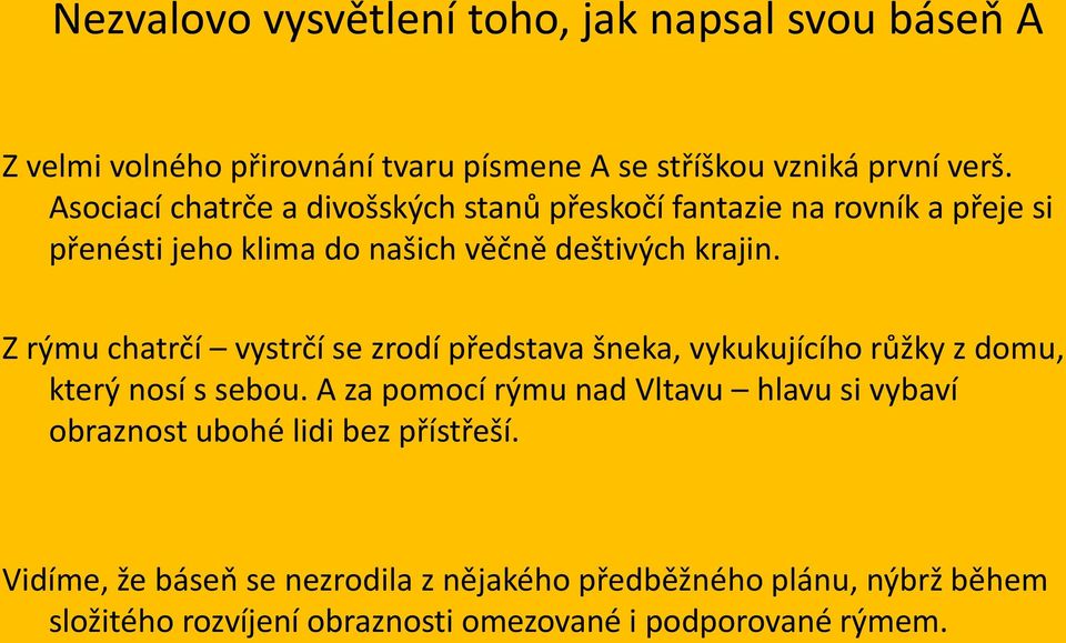 Z rýmu chatrčí vystrčí se zrodí představa šneka, vykukujícího růžky z domu, který nosí s sebou.