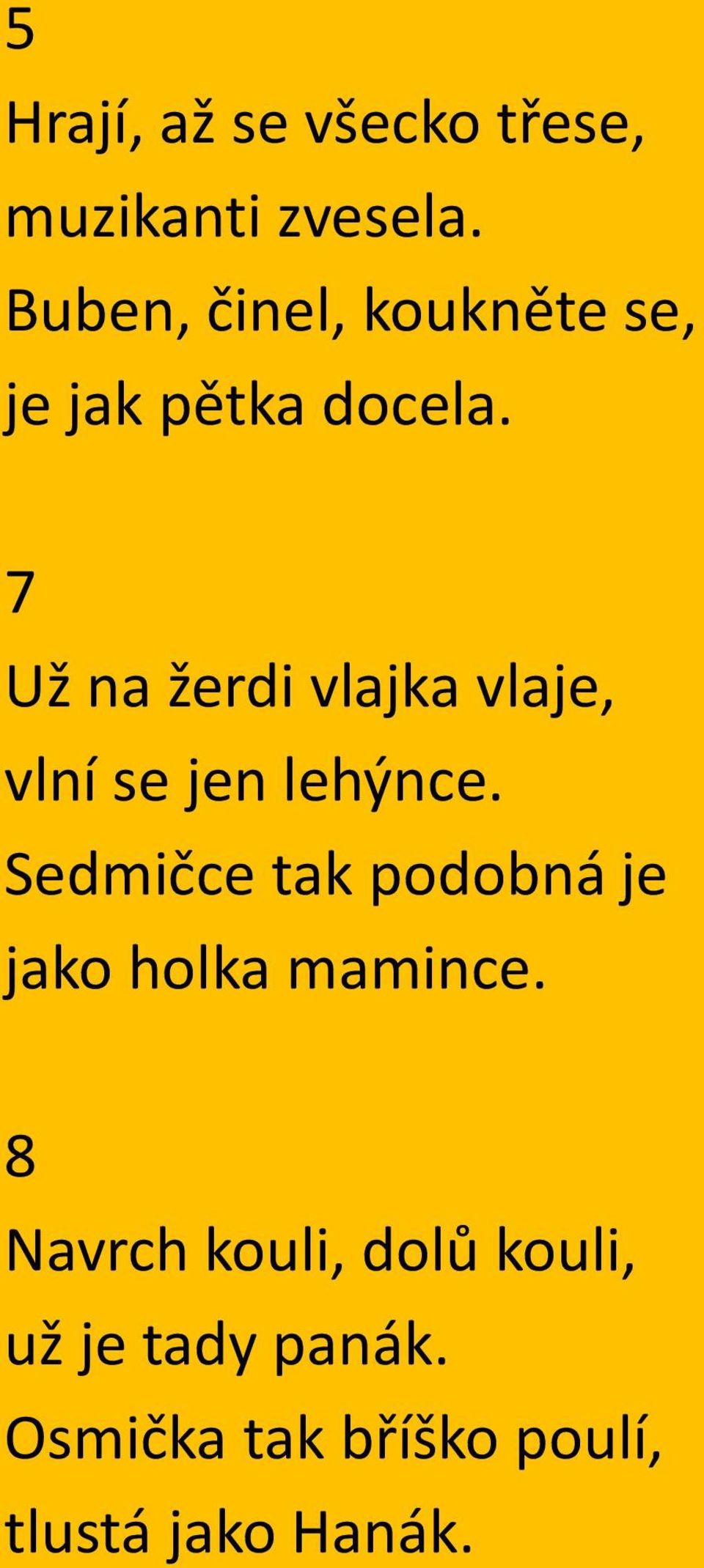 7 Už na žerdi vlajka vlaje, vlní se jen lehýnce.