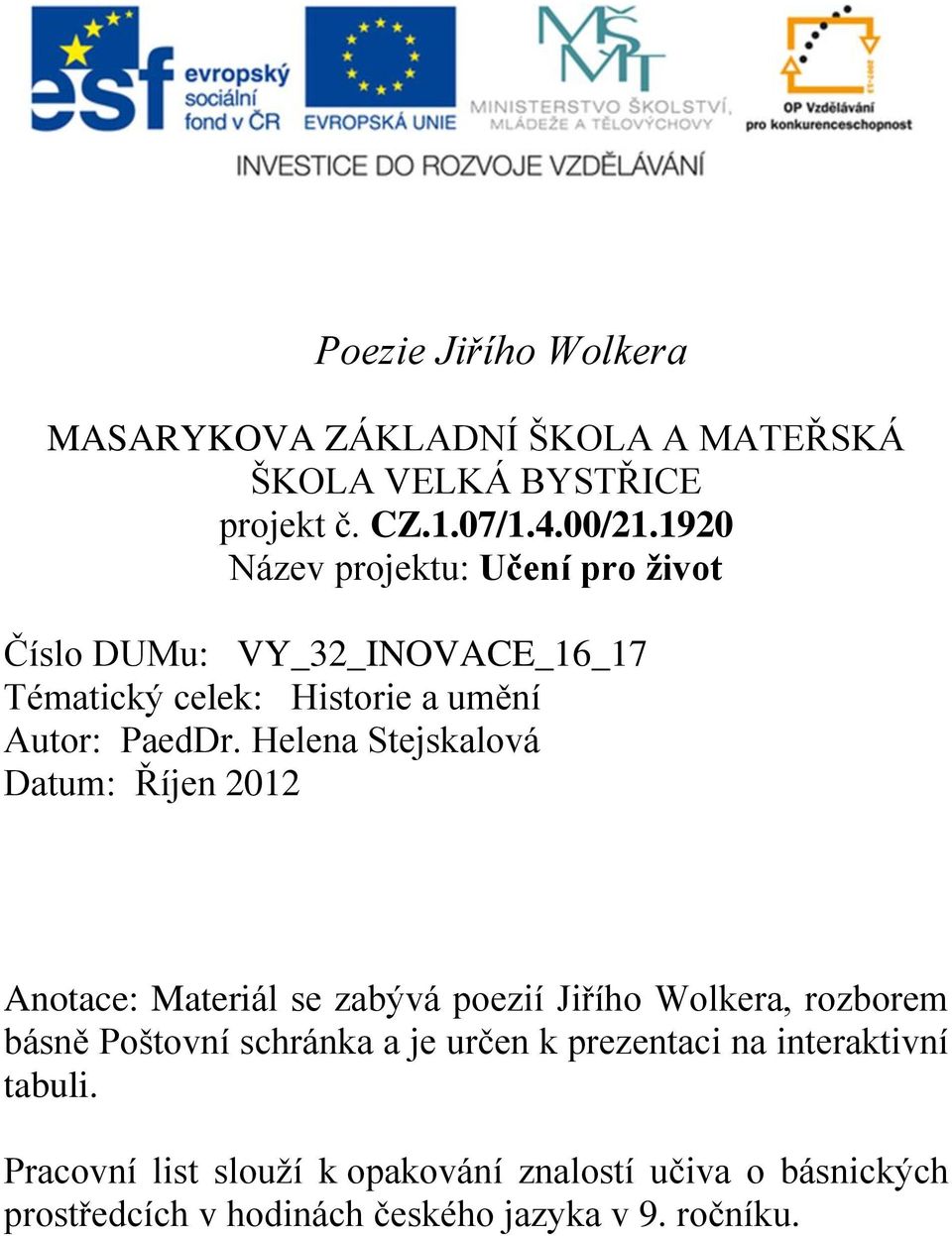 Helena tejskalová atum: Říjen 2012 notace: Materiál se zabývá poezií Jiřího Wolkera, rozborem básně oštovní schránka