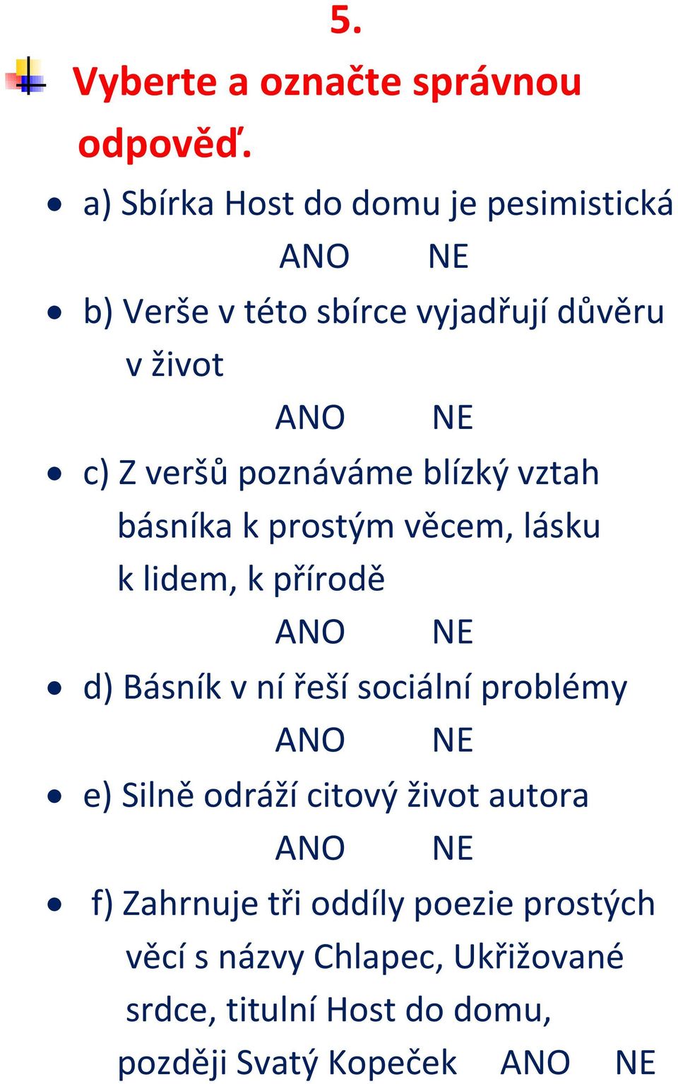 poznáváme blízký vztah básníka k prostým věcem, lásku k lidem, k přírodě N NE d) Básník v ní řeší sociální