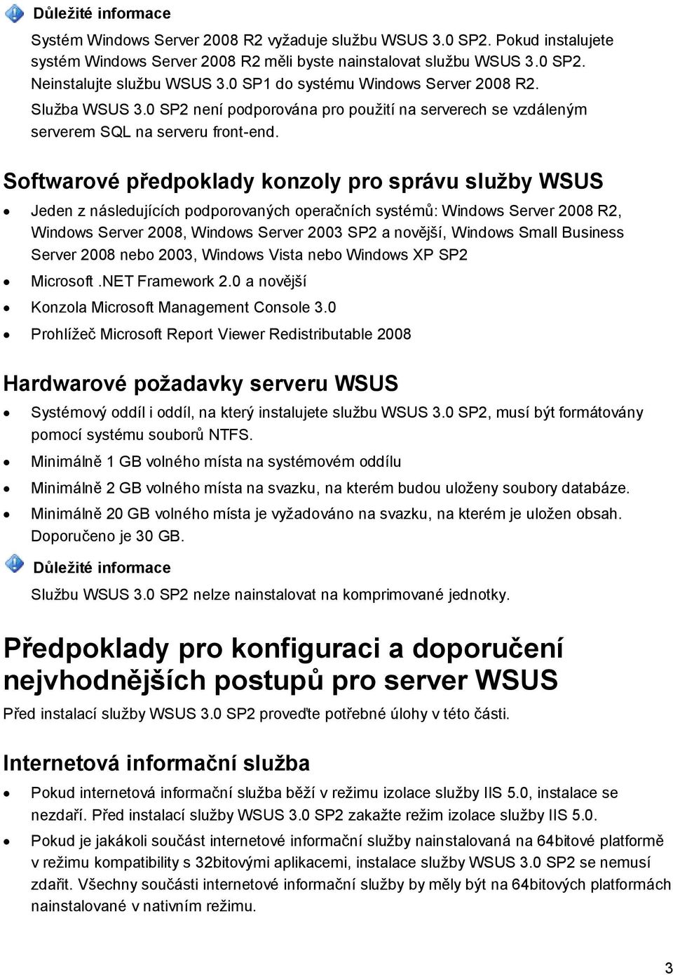 Softwarové předpoklady konzoly pro správu služby WSUS Jeden z následujících podporovaných operačních systémů: Windows Server 2008 R2, Windows Server 2008, Windows Server 2003 SP2 a novější, Windows