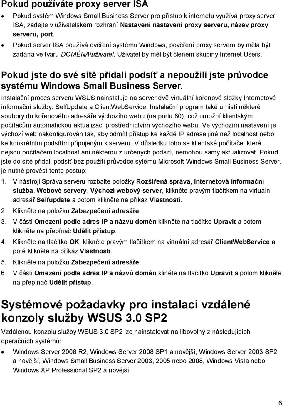 Pokud jste do své sítě přidali podsíť a nepoužili jste průvodce systému Windows Small Business Server.