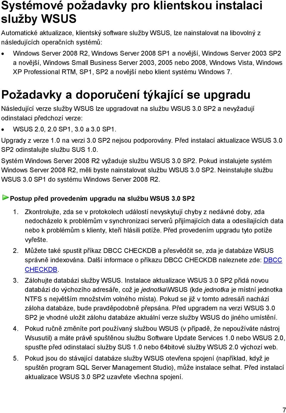 klient systému Windows 7. Požadavky a doporučení týkající se upgradu Následující verze služby WSUS lze upgradovat na službu WSUS 3.0 SP2 a nevyžadují odinstalaci předchozí verze: WSUS 2.0, 2.0 SP1, 3.