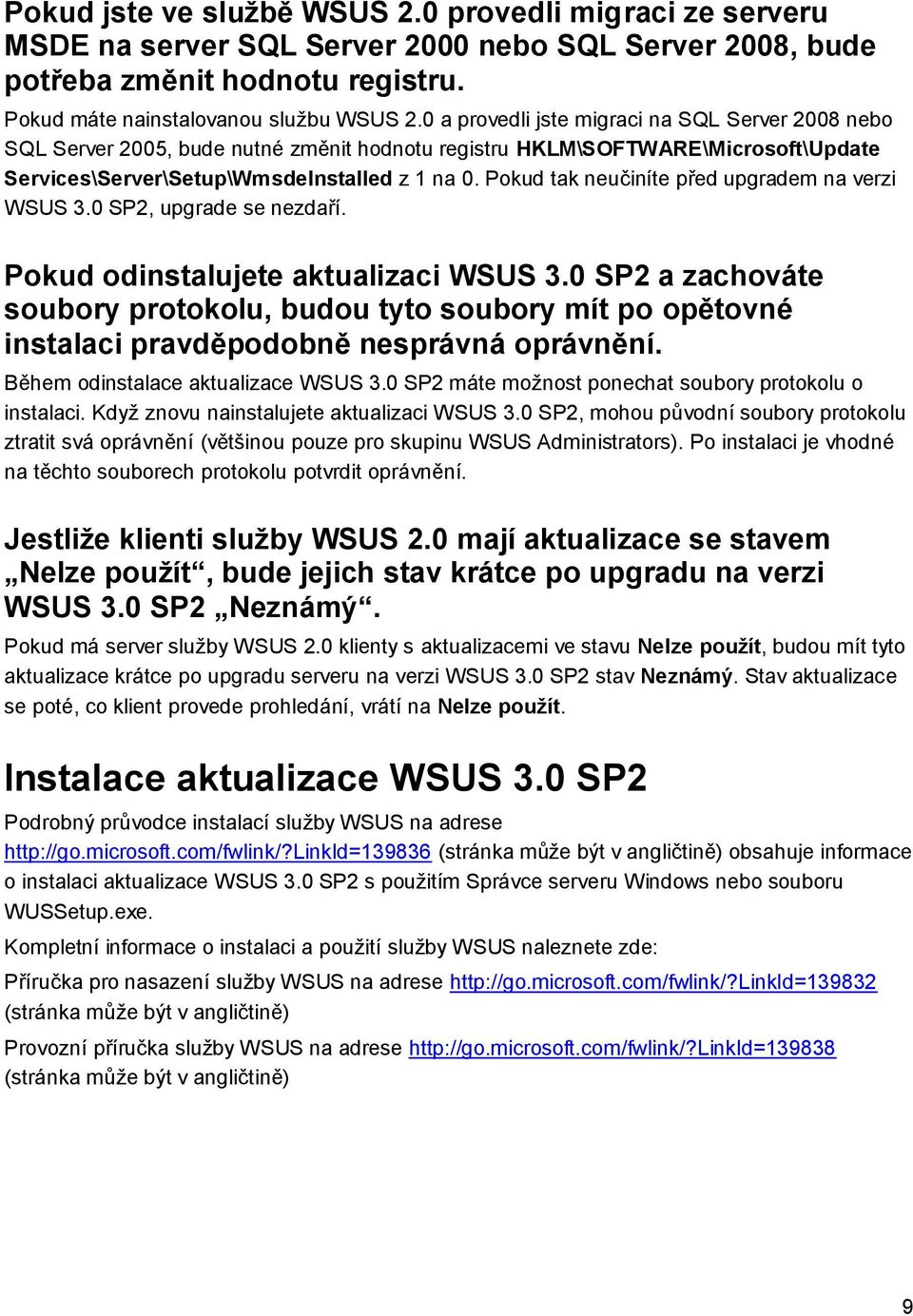 Pokud tak neučiníte před upgradem na verzi WSUS 3.0 SP2, upgrade se nezdaří. Pokud odinstalujete aktualizaci WSUS 3.
