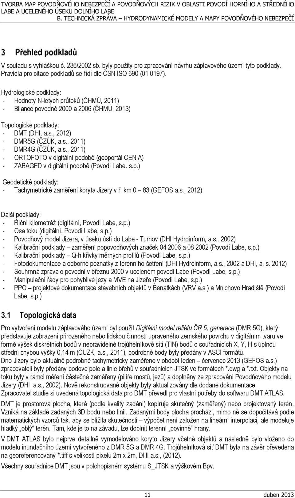 , 2012) - DMR5G (ČZÚK, a.s., 2011) - DMR4G (ČZÚK, a.s., 2011) - ORTOFOTO v digitální podobě (geoportál CENIA) - ZABAGED v digitální podobě (Povodí Labe. s.p.) Geodetické podklady: - Tachymetrické zaměření koryta Jizery v ř.