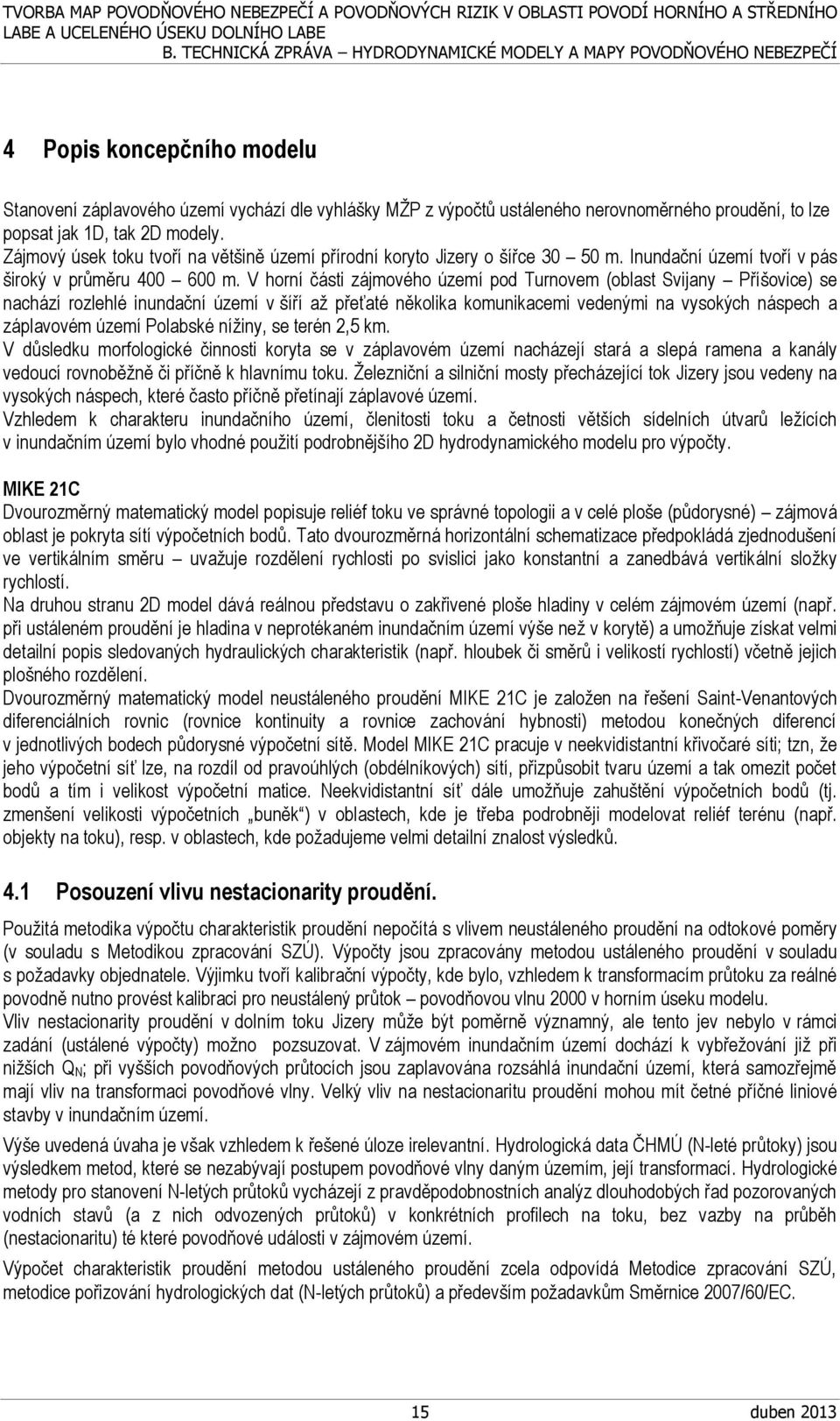 V horní části zájmového území pod Turnovem (oblast Svijany Příšovice) se nachází rozlehlé inundační území v šíří až přeťaté několika komunikacemi vedenými na vysokých náspech a záplavovém území