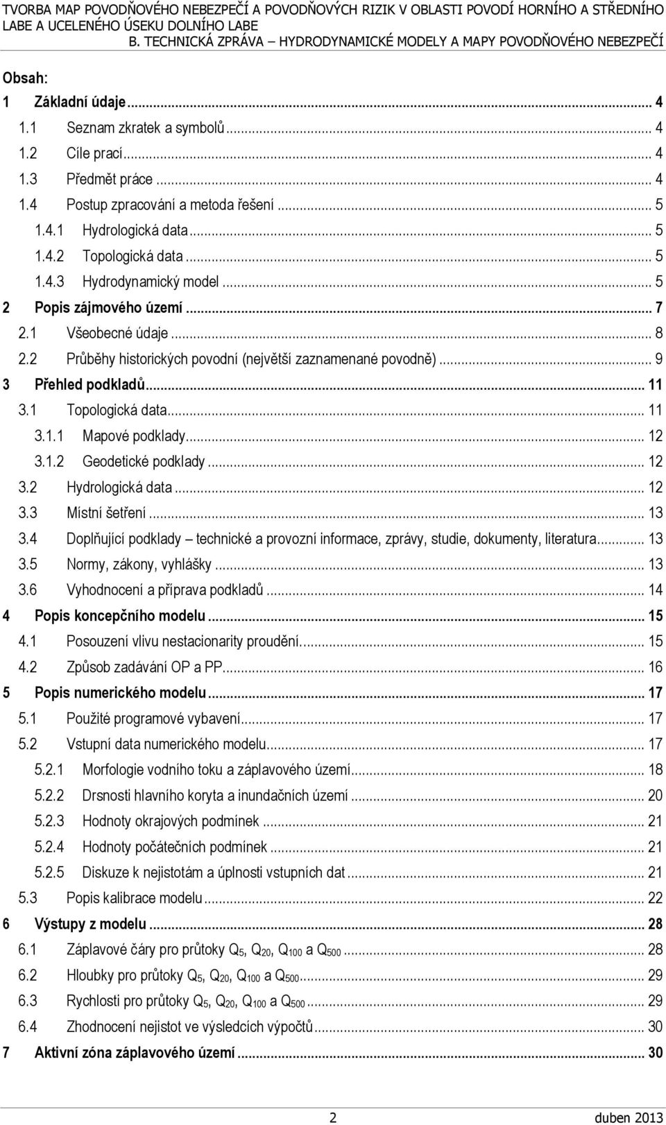 1 Topologická data... 11 3.1.1 Mapové podklady... 12 3.1.2 Geodetické podklady... 12 3.2 Hydrologická data... 12 3.3 Místní šetření... 13 3.