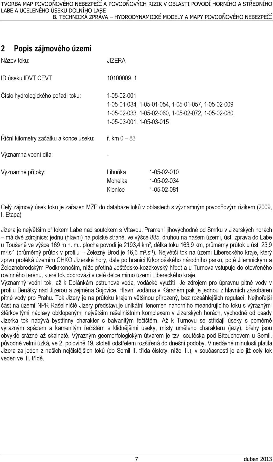 km 0 83 Významná vodní díla: - Významné přítoky: Libuňka 1-05-02-010 Mohelka 1-05-02-034 Klenice 1-05-02-081 Celý zájmový úsek toku je zařazen MŽP do databáze toků v oblastech s významným povodňovým