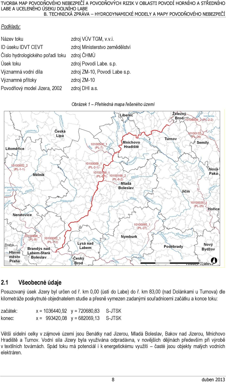 km 83,00 (nad Dolánkami u Turnova) dle kilometráže poskytnuté objednatelem studie a přesně vymezen zadanými souřadnicemi začátku a konce toku: začátek: x = 1036440,92 y = 720680,83 S-JTSK konec: x =