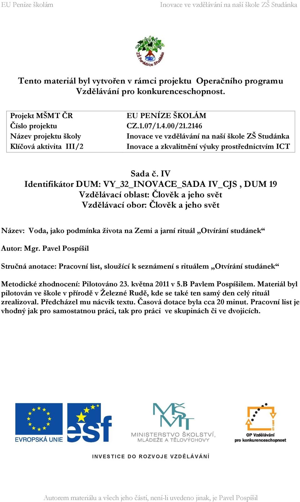 IV Identifikátor DUM: VY_32_INOVACE_SADA IV_CJS, DUM 19 Vzdělávací oblast: Člověk a jeho svět Vzdělávací obor: Člověk a jeho svět Název: Voda, jako podmínka ţivota na Zemi a jarní rituál Otvírání